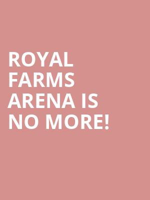 Royal Farms Arena is no more